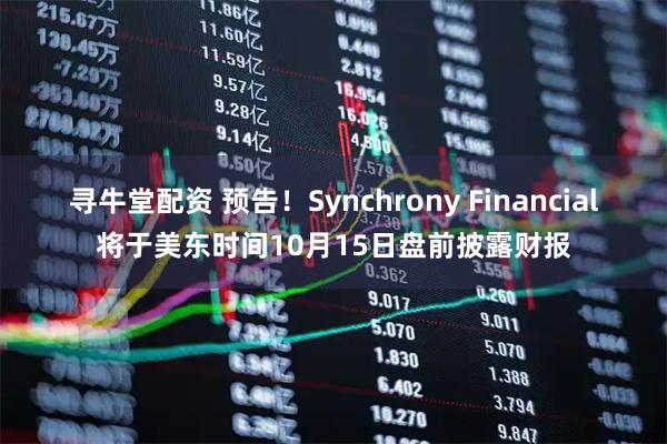 寻牛堂配资 预告！Synchrony Financial将于美东时间10月15日盘前披露财报