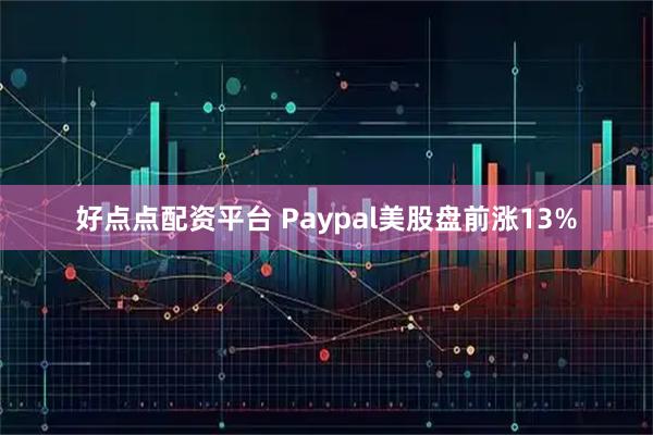 好点点配资平台 Paypal美股盘前涨13%
