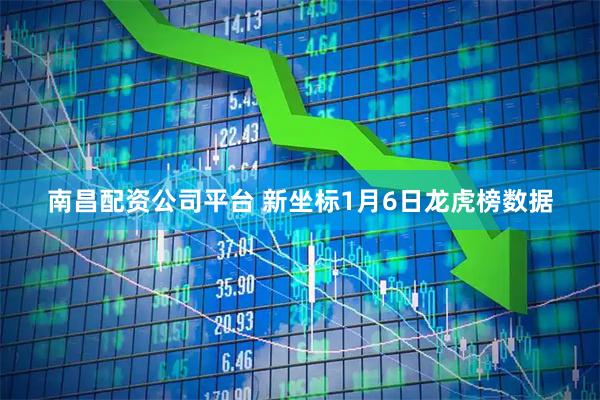 南昌配资公司平台 新坐标1月6日龙虎榜数据